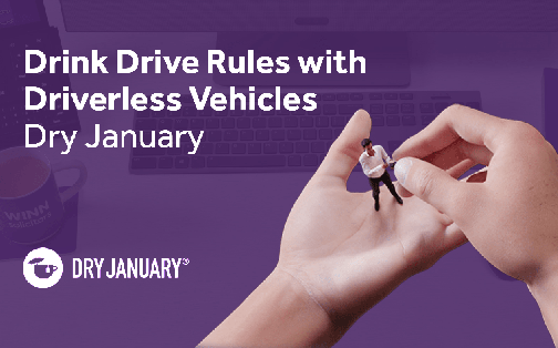 Dry January; Drink Drive Rules with Driverless Vehicles